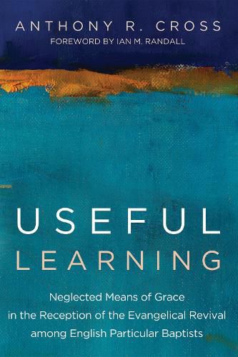 Useful Learning: Neglected Means of Grace in the Reception of the Evangelical Revival Among English Particular Baptists