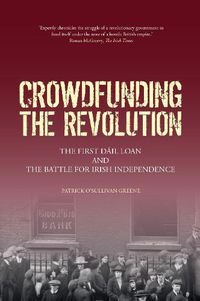 Cover image for Crowdfunding the Revolution: The First Dail Loan and the Battle for Irish Independence