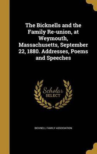 Cover image for The Bicknells and the Family Re-Union, at Weymouth, Massachusetts, September 22, 1880. Addresses, Poems and Speeches