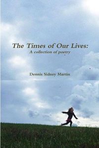 Cover image for The Times of Our Lives: A Collection of Poetry
