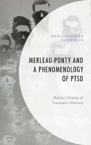 Cover image for Merleau-Ponty and a Phenomenology of PTSD: Hidden Ghosts of Traumatic Memory