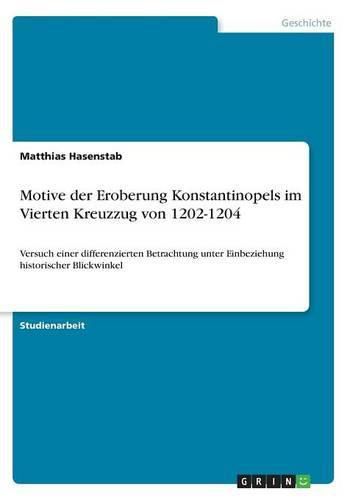 Cover image for Motive der Eroberung Konstantinopels im Vierten Kreuzzug von 1202-1204: Versuch einer differenzierten Betrachtung unter Einbeziehung historischer Blickwinkel