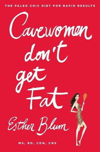 Cover image for Cave Women Don't Get Fat: The Paleo Chic Diet for Rapid Results