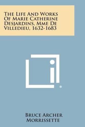 The Life and Works of Marie Catherine Desjardins, Mme de Villedieu, 1632-1683