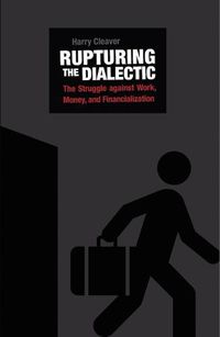 Cover image for Rupturing The Dialectic: The Struggle Against Work, Money, and Financialization