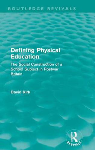 Cover image for Defining Physical Education (Routledge Revivals): The Social Construction of a School Subject in Postwar Britain