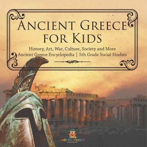 Cover image for Ancient Greece for Kids - History, Art, War, Culture, Society and More Ancient Greece Encyclopedia 5th Grade Social Studies