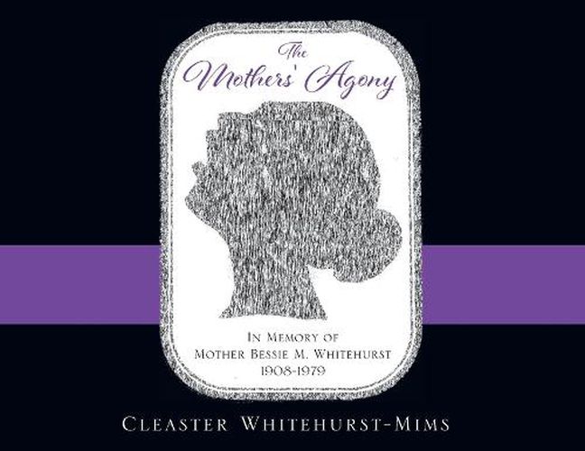 Cover image for The Mothers' Agony: In Memory of Mother Bessie M. Whitehurst 1908-1979