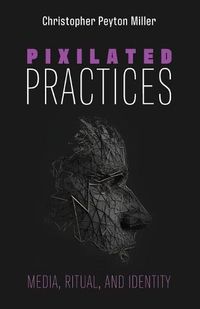 Cover image for Pixilated Practices: Media, Ritual, and Identity