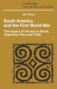 Cover image for South America and the First World War: The Impact of the War on Brazil, Argentina, Peru and Chile