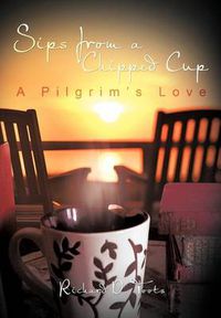 Cover image for Sips from a Chipped Cup: A Pilgrim's Love