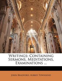 Cover image for Writings: Containing Sermons, Meditations, Examinations ...