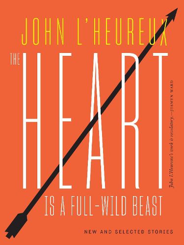 Cover image for The Heart Is a Full-Wild Beast: New and Selected Stories