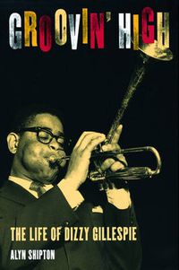Cover image for Groovin' High: The Life of Dizzy Gillespie