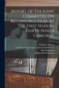 Cover image for Report Of The Joint Committee On Reconstruction, At The First Session, Thirty-ninth Congress