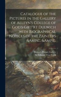 Cover image for Catalogue of the Pictures in the Gallery of Alleyn's College of God's Gift at Dulwich With Biographical Notices of the Painters &c, &c.