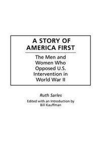 Cover image for A Story of America First: The Men and Women Who Opposed U.S. Intervention in World War II