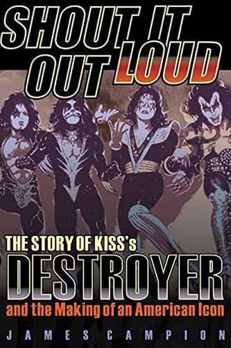 Cover image for Shout It Out Loud: The Story of Kiss's Destroyer and the Making of an American Icon