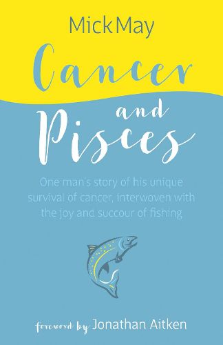 Cancer and Pisces: One man's story of his unique survival of cancer, interwoven with the joy and succour of fishing