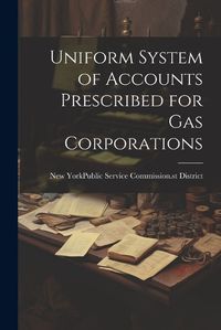 Cover image for Uniform System of Accounts Prescribed for Gas Corporations