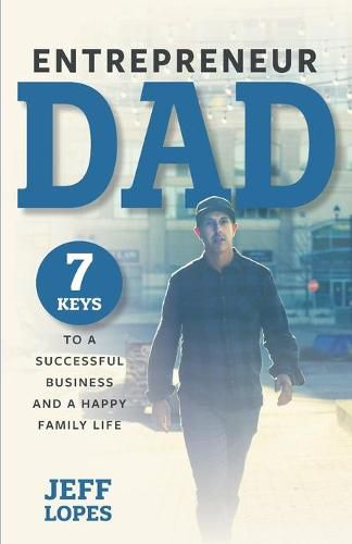 Cover image for Entrepreneur Dad: 7 Keys to a Successful Business and a Happy Family Life