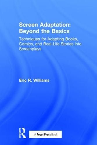 Cover image for Screen Adaptation: Beyond the Basics: Techniques for Adapting Books, Comics and Real-Life Stories into Screenplays