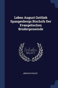 Cover image for Leben August Gottlieb Spangenbergs Bischofs Der Evangelischen Brï¿½dergemeinde