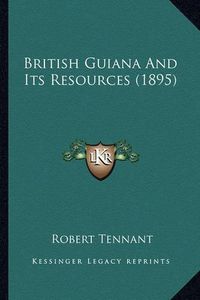 Cover image for British Guiana and Its Resources (1895)