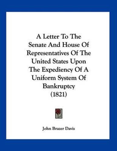 A Letter to the Senate and House of Representatives of the United States Upon the Expediency of a Uniform System of Bankruptcy (1821)