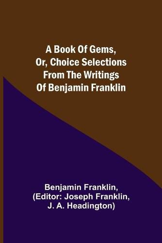 Cover image for A Book of Gems, or, Choice selections from the writings of Benjamin Franklin