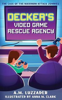 Cover image for Decker's Video Game Rescue Agency: The Case of the Maximum-Attack Zombies