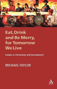 Cover image for Eat, Drink and Be Merry, for Tomorrow We Live: Studies in Christianity and Development