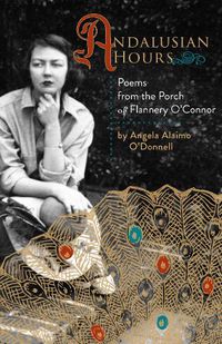 Cover image for Andalusian Hours: Poems from the Porch of Flannery O'Connor