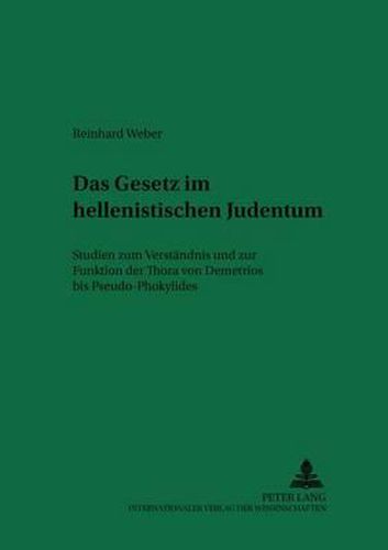 Cover image for Das Gesetz Im Hellenistischen Judentum: Studien Zum Verstaendnis Und Zur Funktion Der Thora Von Demetrios Bis Pseudo-Phokylides