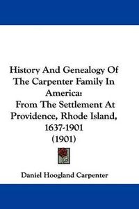 Cover image for History and Genealogy of the Carpenter Family in America: From the Settlement at Providence, Rhode Island, 1637-1901 (1901)