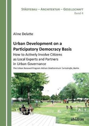 Cover image for Urban Development on a Participatory Democracy Basis: How to Actively Involve Citizens as Local Experts and Partners in Urban Governance. The Urban Renewal Program Aktives Stadtzentrum Turmstrasse, Berlin