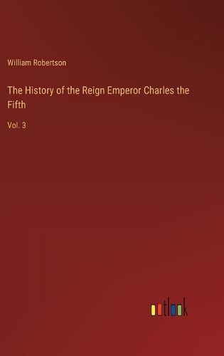 The History of the Reign Emperor Charles the Fifth