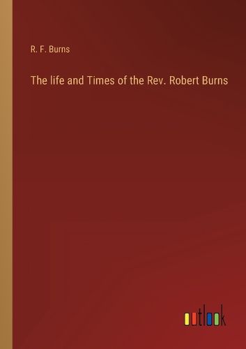 Cover image for The life and Times of the Rev. Robert Burns