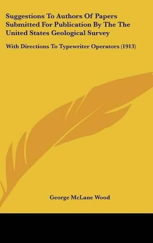 Cover image for Suggestions to Authors of Papers Submitted for Publication by the the United States Geological Survey: With Directions to Typewriter Operators (1913)