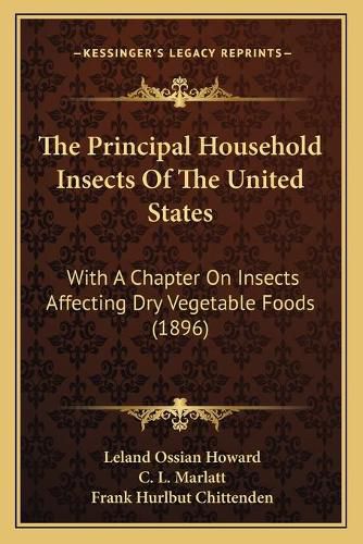 Cover image for The Principal Household Insects of the United States: With a Chapter on Insects Affecting Dry Vegetable Foods (1896)