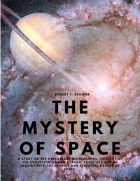 Cover image for The Mystery of Space - A Study of the Hyperspace Movement in the Light of the Evolution of New Psychic Faculties and an Inquiry into the Genesis and Essential Nature of Space