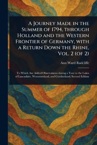Cover image for A Journey Made in the Summer of 1794, Through Holland and the Western Frontier of Germany, With a Return Down the Rhine, Vol. 2 (of 2)