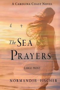 Cover image for The Sea Prayers: A Carolina Coast Novel [Large Print]