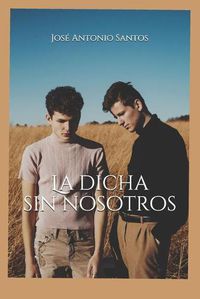 Cover image for La dicha sin nosotros