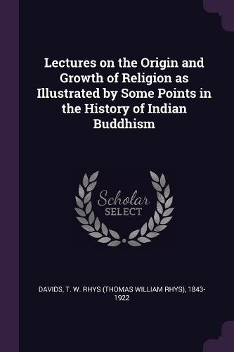 Cover image for Lectures on the Origin and Growth of Religion as Illustrated by Some Points in the History of Indian Buddhism