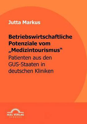 Cover image for Betriebswirtschaftliche Potenziale vom Medizintourismus: Patienten aus den GUS-Staaten in deutschen Kliniken