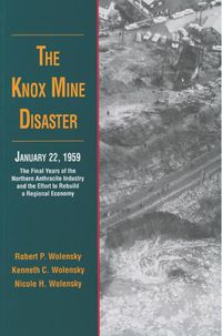 Cover image for The Knox Mine Disaster, January 22, 1959: The Final Years of the Northern Anthracite Industry and the Effort to Rebuild a Regional Economy