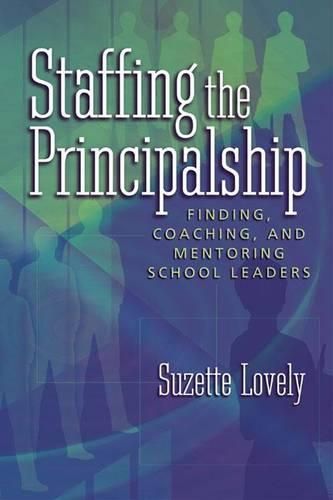 Cover image for Staffing the Principalship: Finding, Coaching, and Mentoring School Leaders