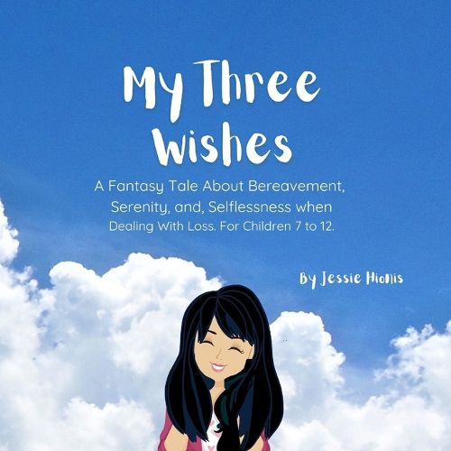 Cover image for My Three Wishes, A Fantasy Tale About Bereavement, Serenity, and Selflessness when Dealing with Loss. For Children 7 to 12.