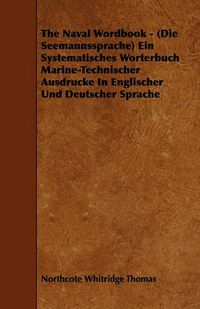 Cover image for The Naval Wordbook - (Die Seemannssprache) Ein Systematisches Worterbuch Marine-Technischer Ausdrucke In Englischer Und Deutscher Sprache